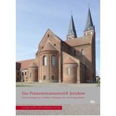 Das Prämonstratenserstift Jerichow - Neue Forschungen zu Geschichte, Archäologie, Bau- und Kunstdenkmalpflege